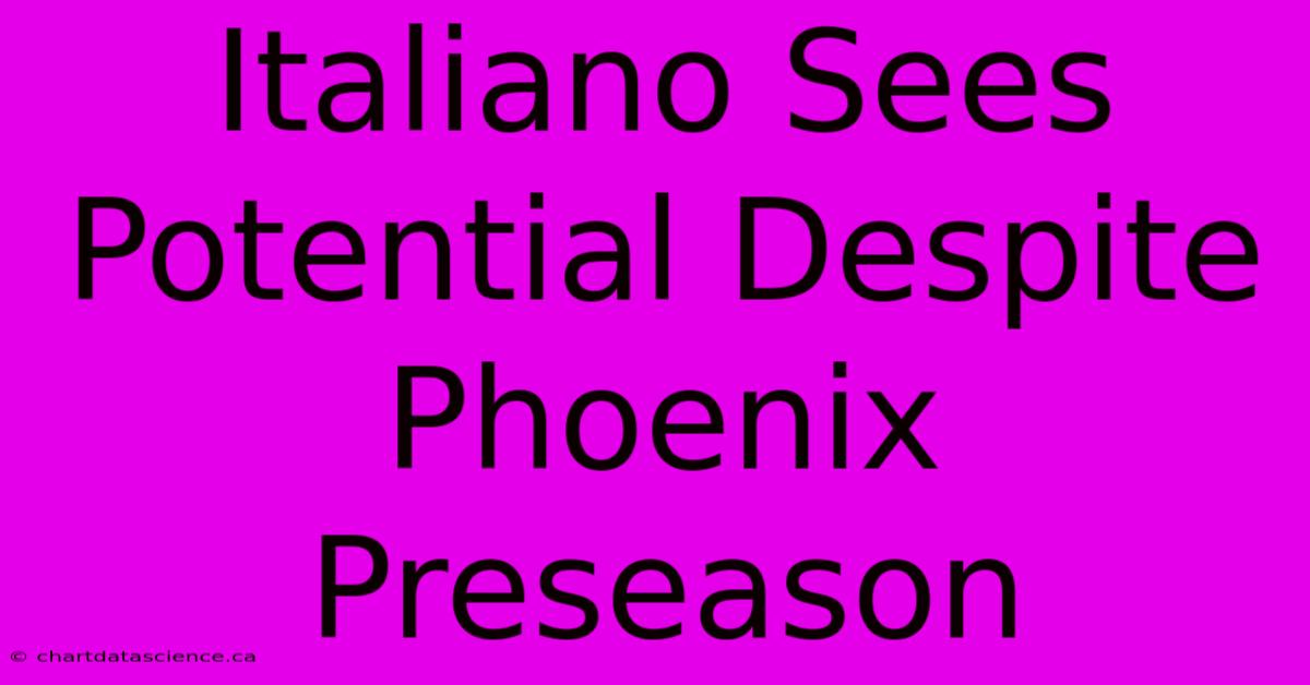 Italiano Sees Potential Despite Phoenix Preseason 