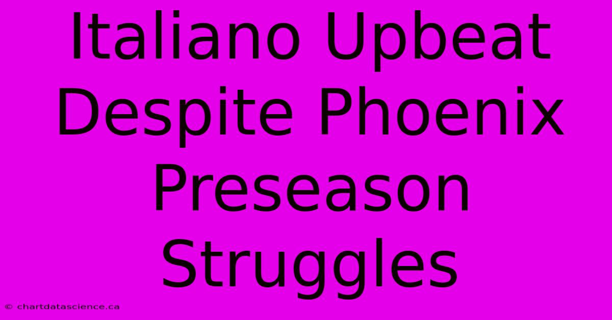 Italiano Upbeat Despite Phoenix Preseason Struggles