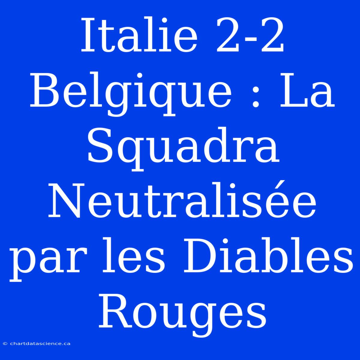 Italie 2-2 Belgique : La Squadra Neutralisée Par Les Diables Rouges