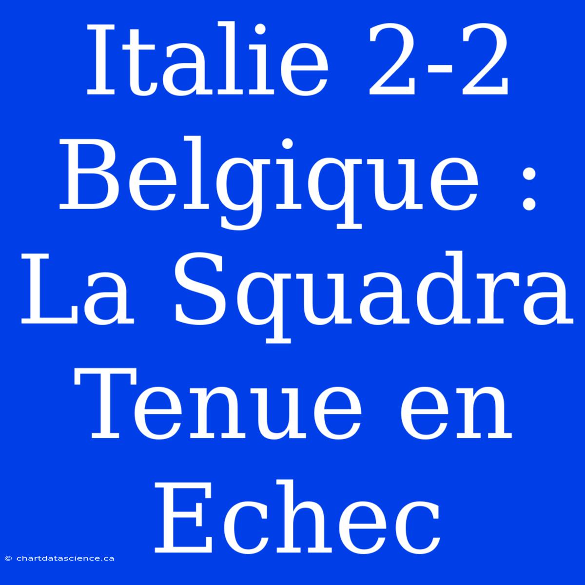 Italie 2-2 Belgique : La Squadra Tenue En Echec