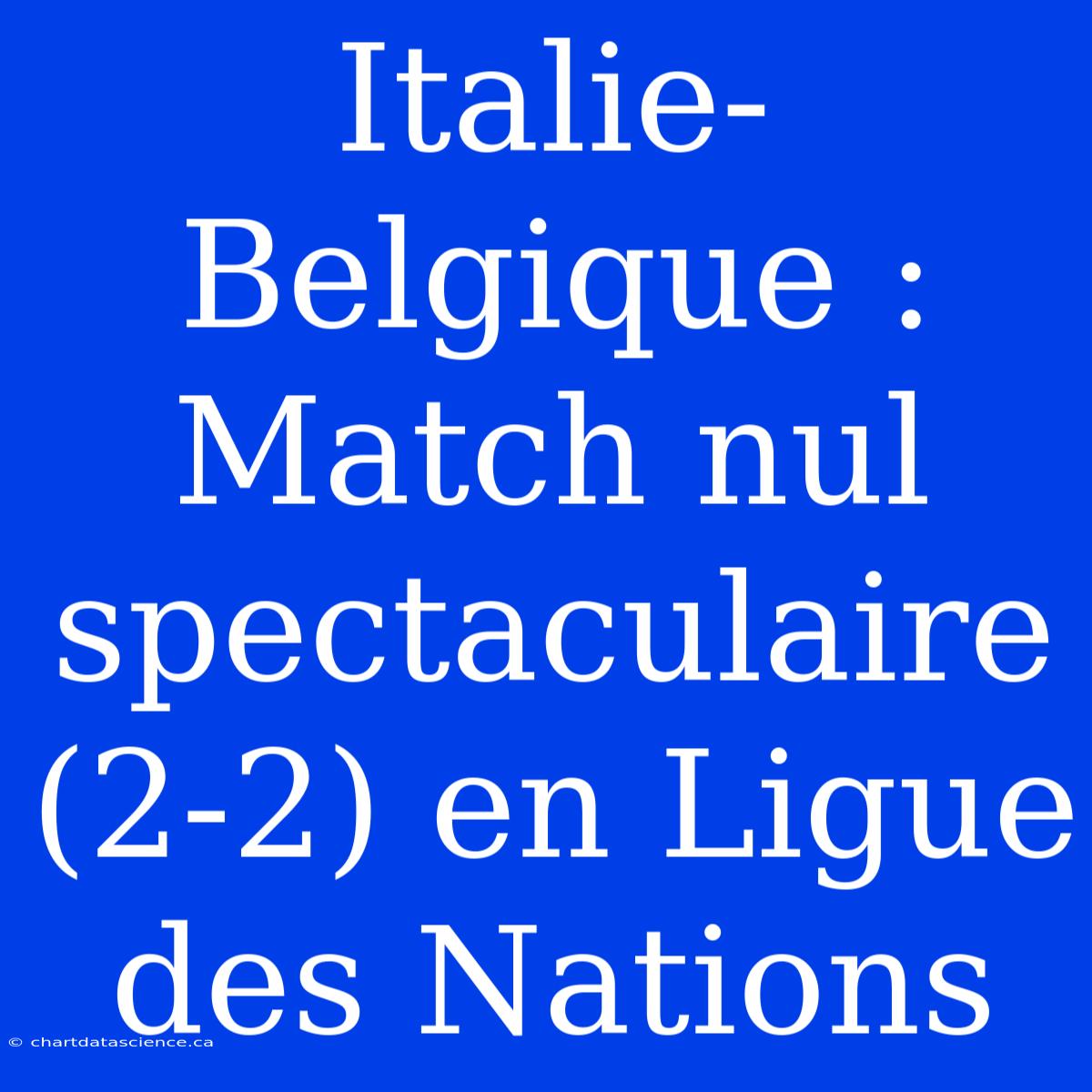 Italie-Belgique : Match Nul Spectaculaire (2-2) En Ligue Des Nations