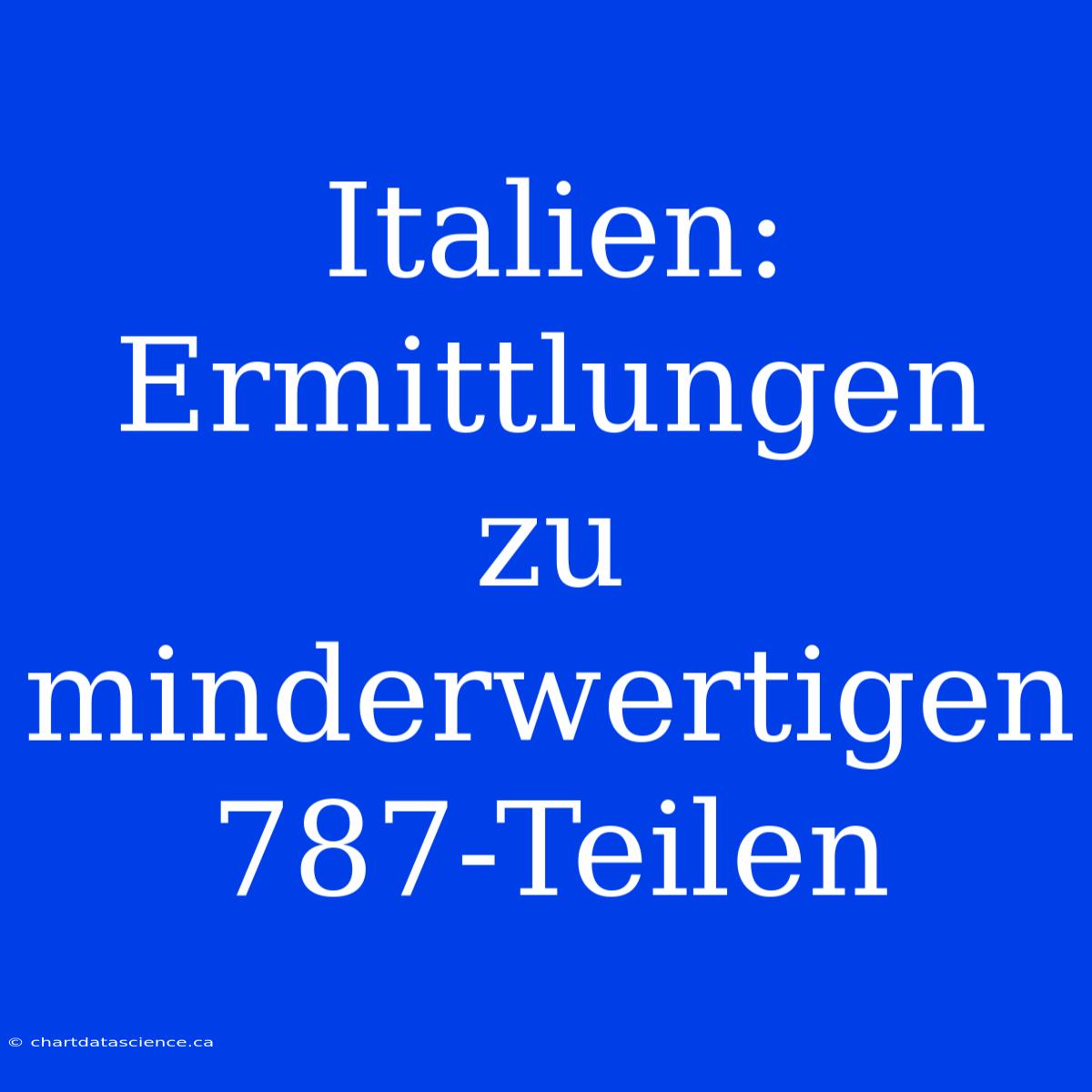 Italien: Ermittlungen Zu Minderwertigen 787-Teilen