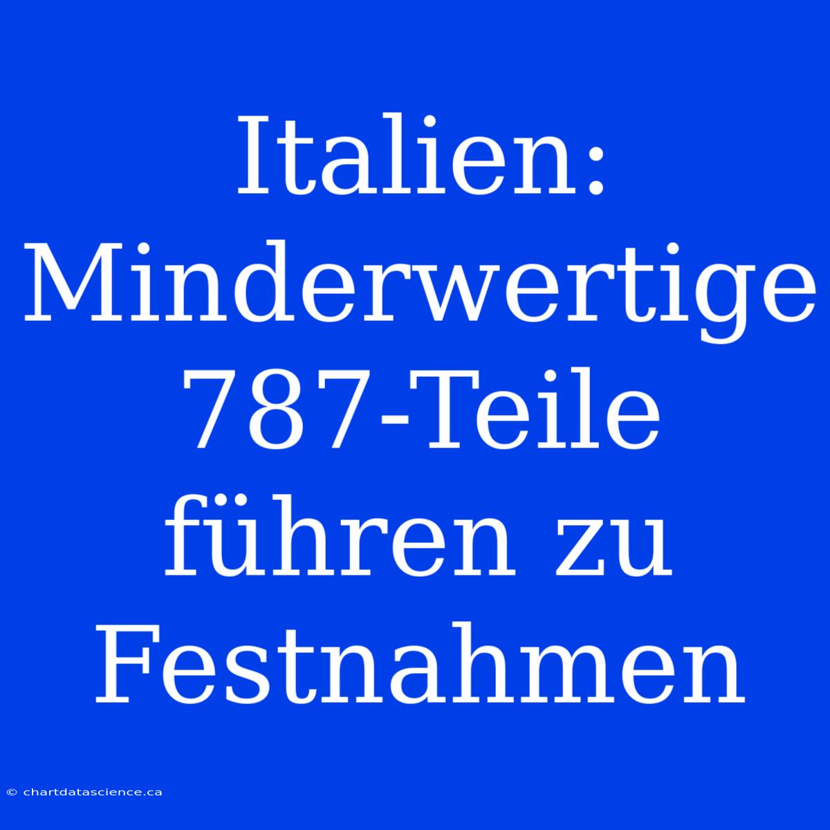 Italien: Minderwertige 787-Teile Führen Zu Festnahmen