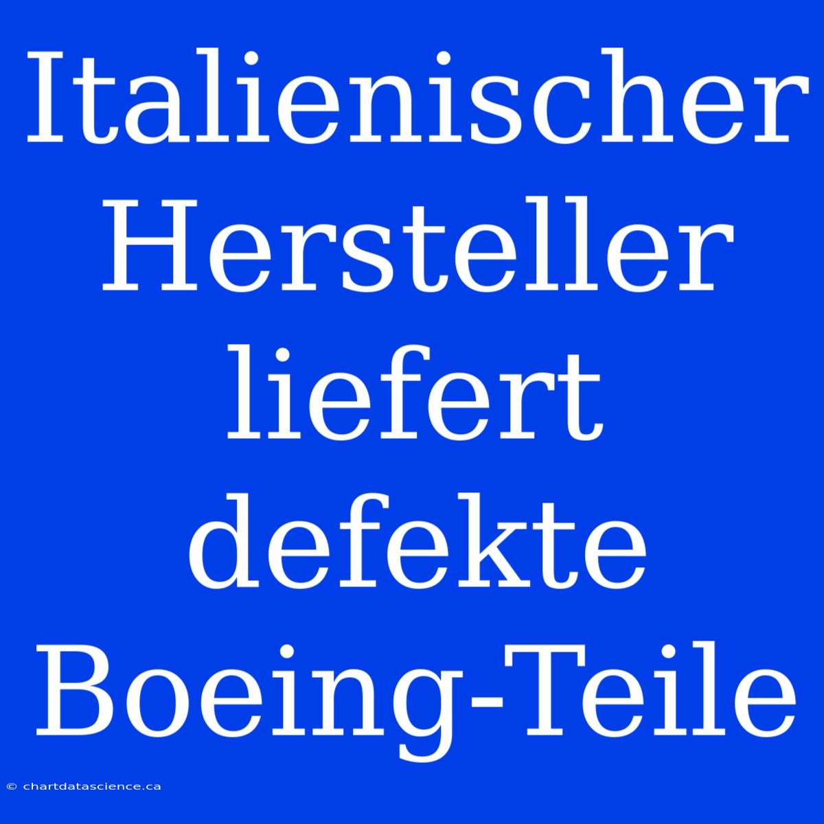 Italienischer Hersteller Liefert Defekte Boeing-Teile