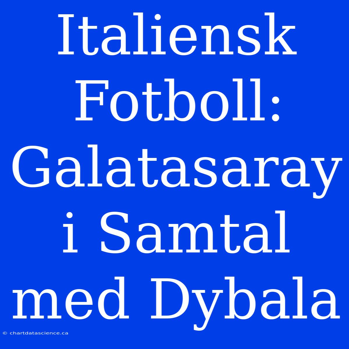 Italiensk Fotboll: Galatasaray I Samtal Med Dybala