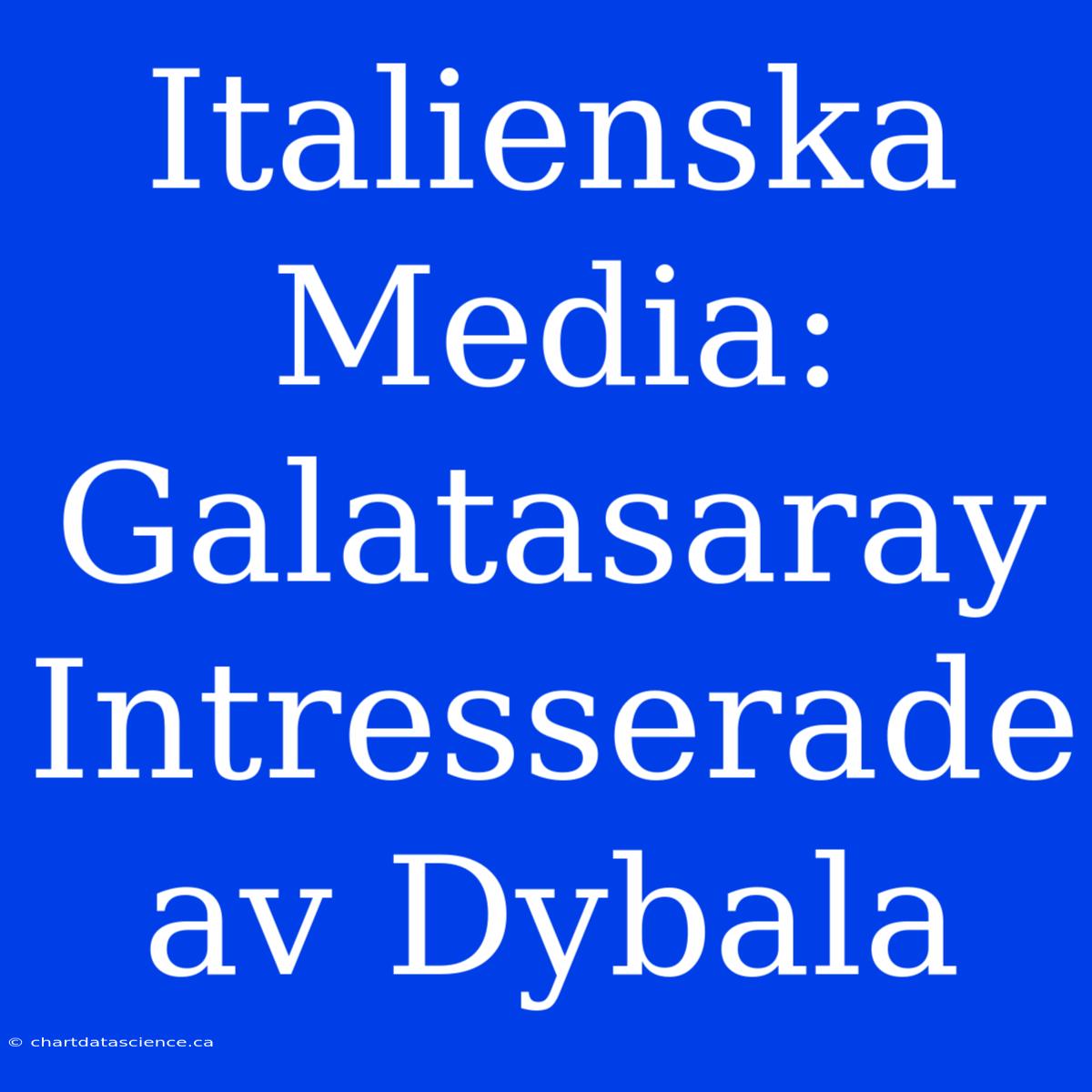 Italienska Media: Galatasaray Intresserade Av Dybala