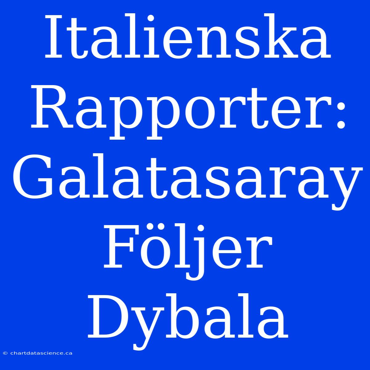 Italienska Rapporter: Galatasaray Följer Dybala