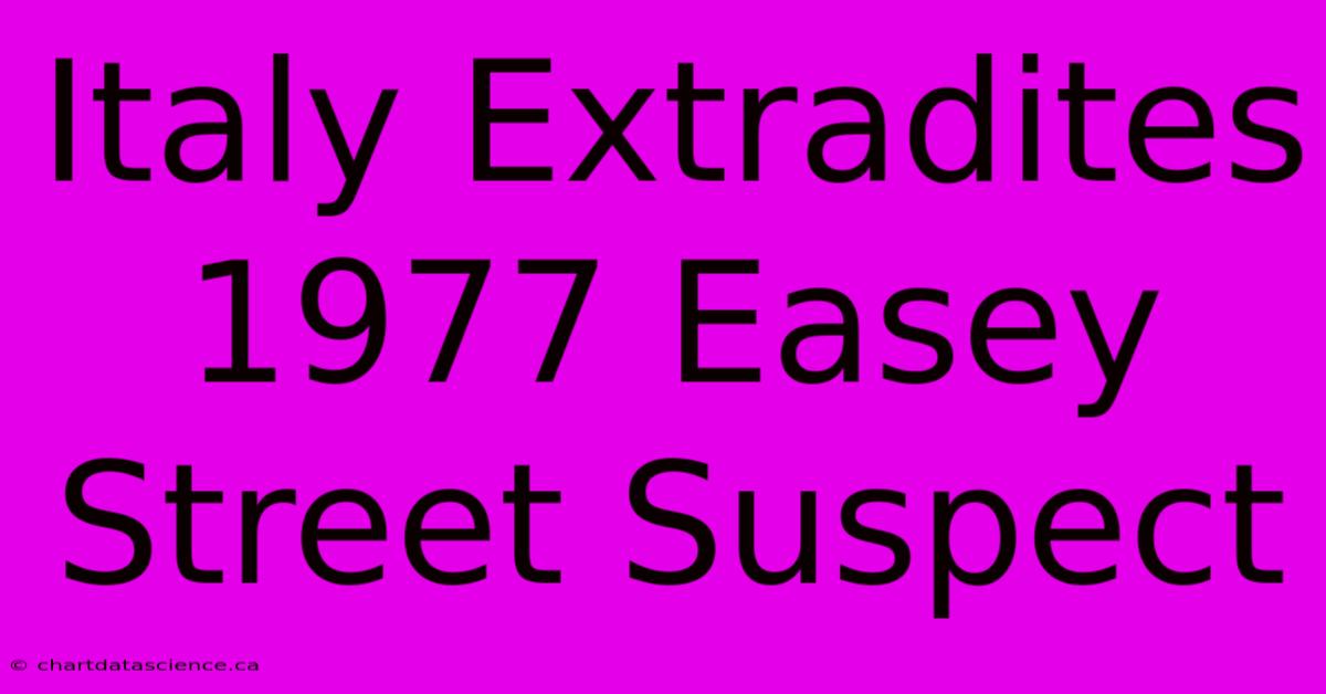 Italy Extradites 1977 Easey Street Suspect