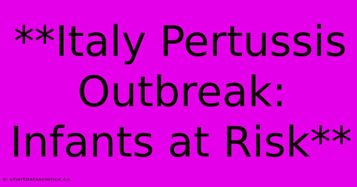 **Italy Pertussis Outbreak: Infants At Risk**