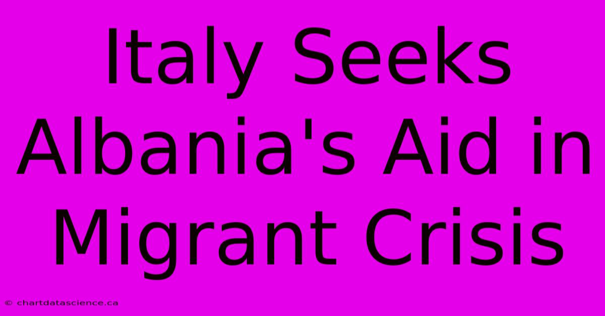 Italy Seeks Albania's Aid In Migrant Crisis 