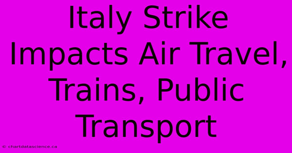 Italy Strike Impacts Air Travel, Trains, Public Transport