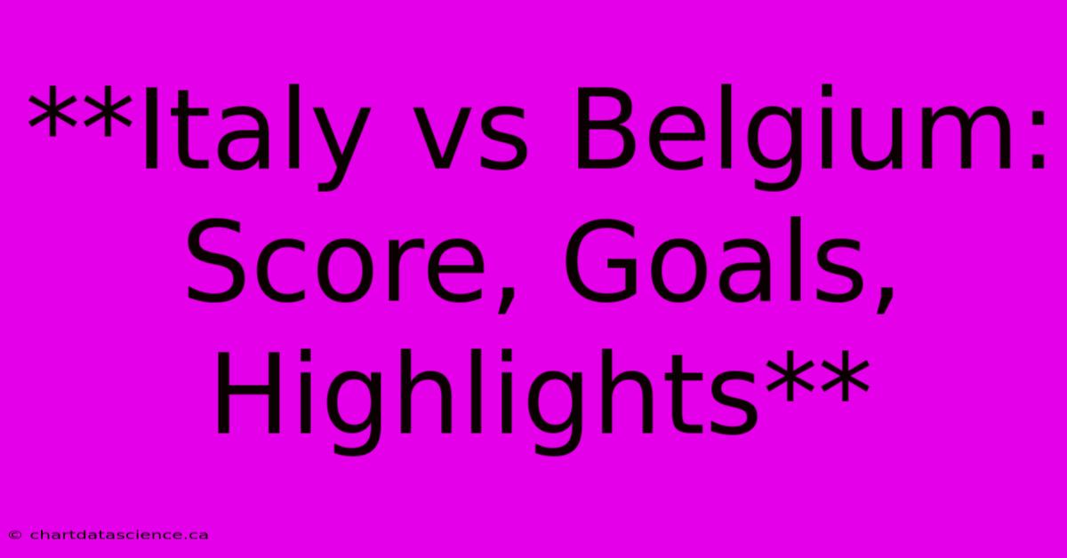 **Italy Vs Belgium: Score, Goals, Highlights**