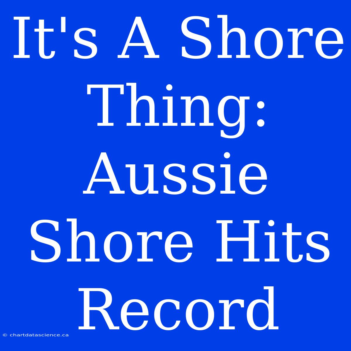 It's A Shore Thing: Aussie Shore Hits Record