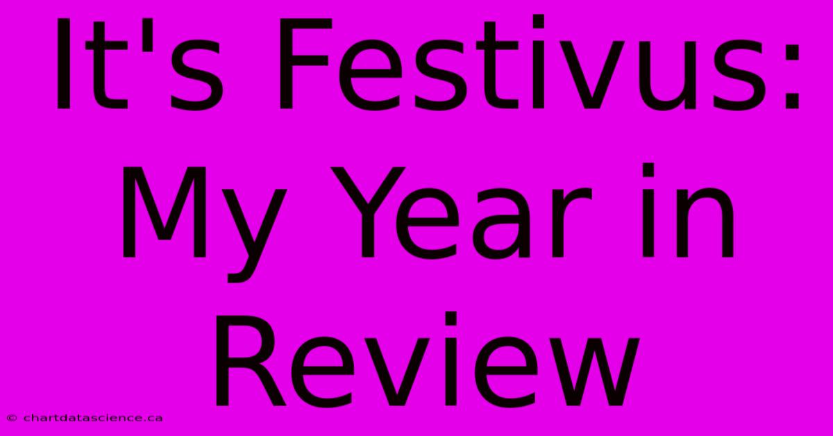 It's Festivus:  My Year In Review