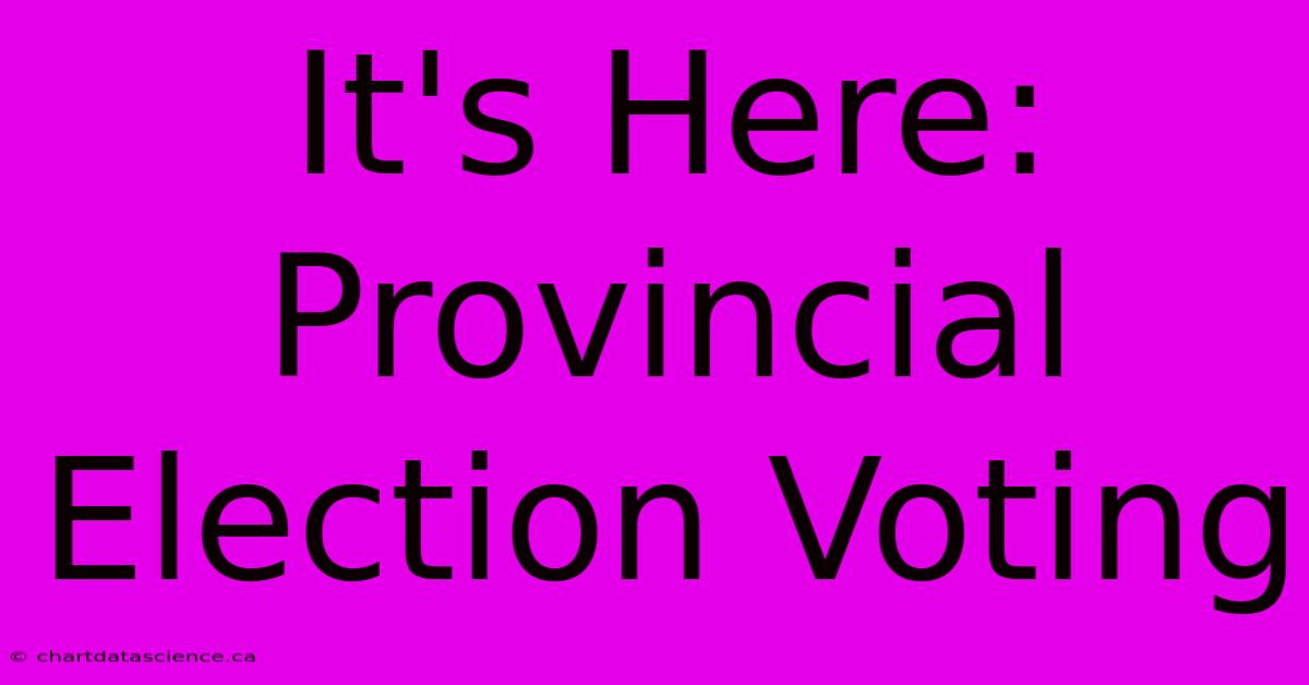 It's Here: Provincial Election Voting