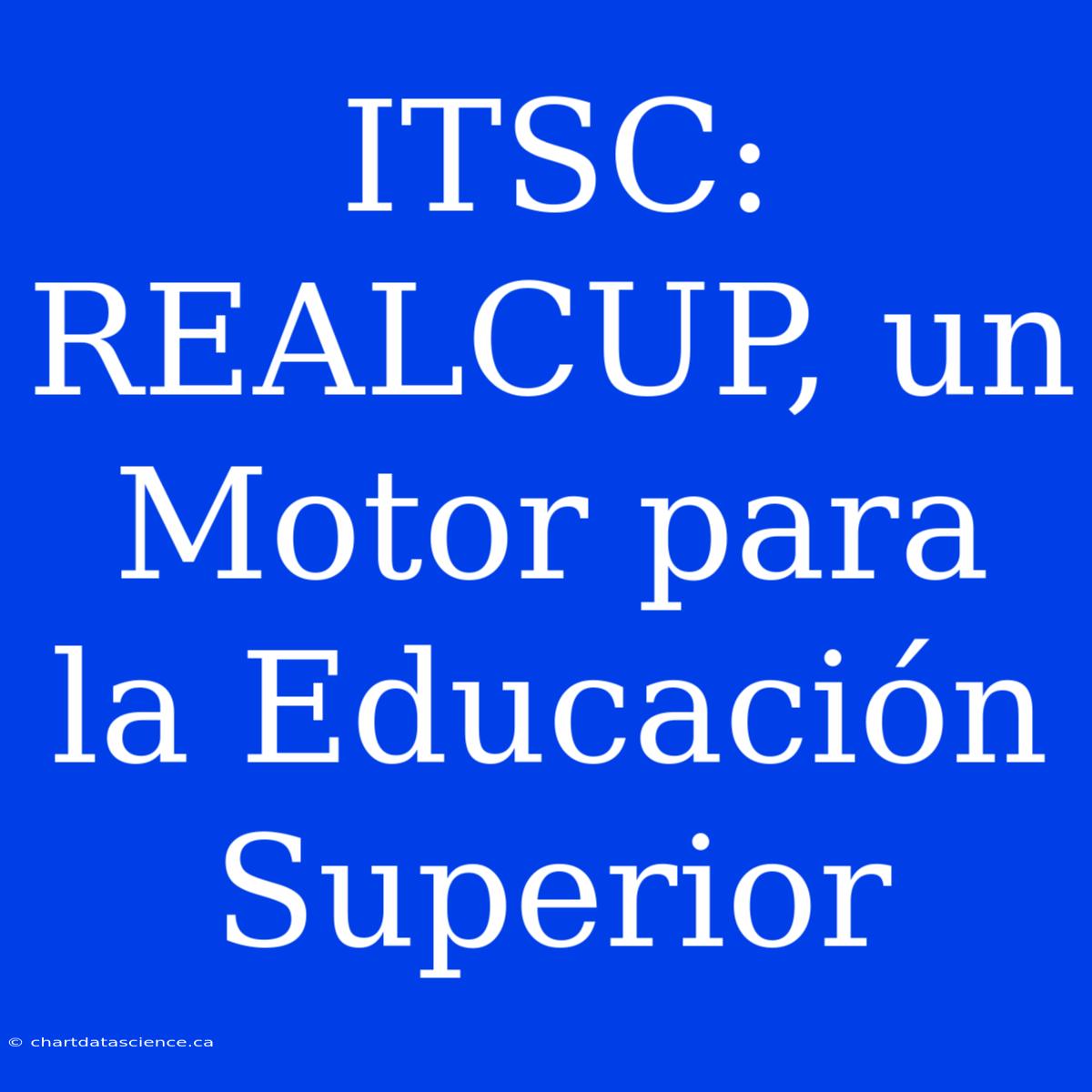 ITSC: REALCUP, Un Motor Para La Educación Superior