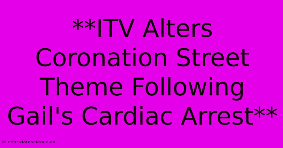 **ITV Alters Coronation Street Theme Following Gail's Cardiac Arrest**