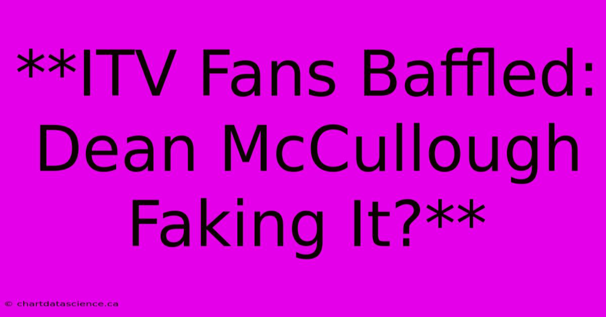 **ITV Fans Baffled: Dean McCullough Faking It?**