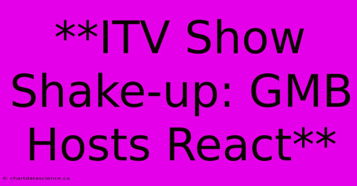 **ITV Show Shake-up: GMB Hosts React**