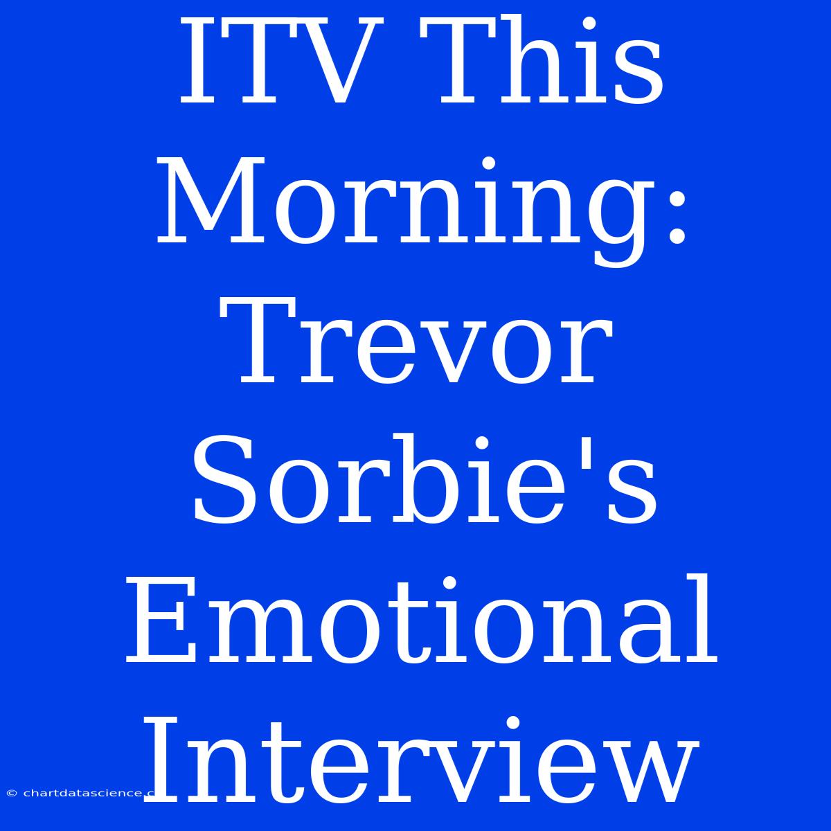 ITV This Morning: Trevor Sorbie's Emotional Interview