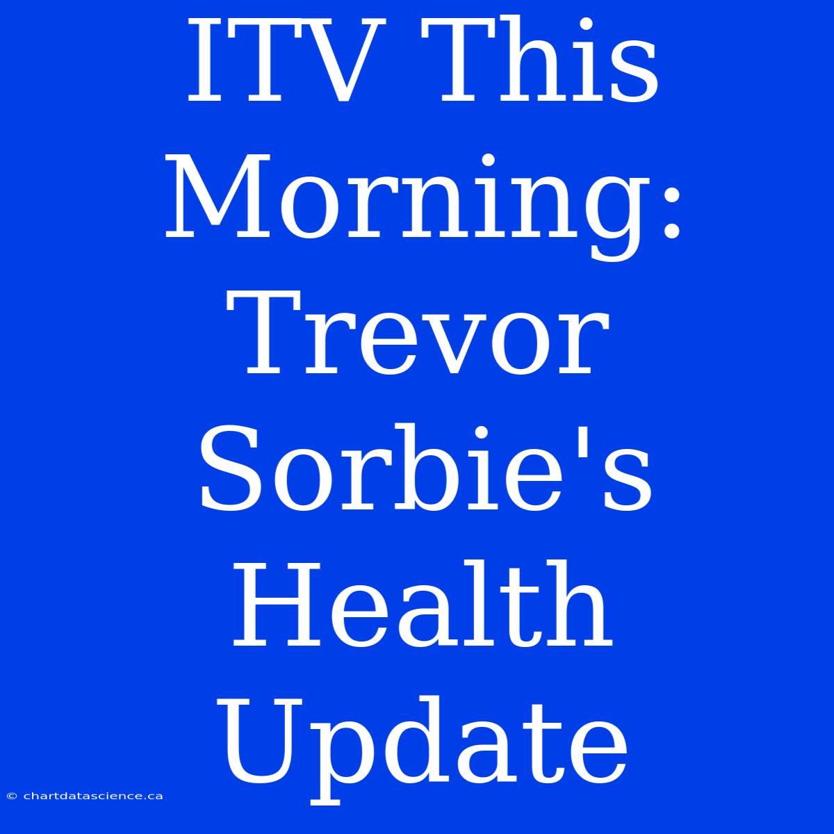 ITV This Morning: Trevor Sorbie's Health Update