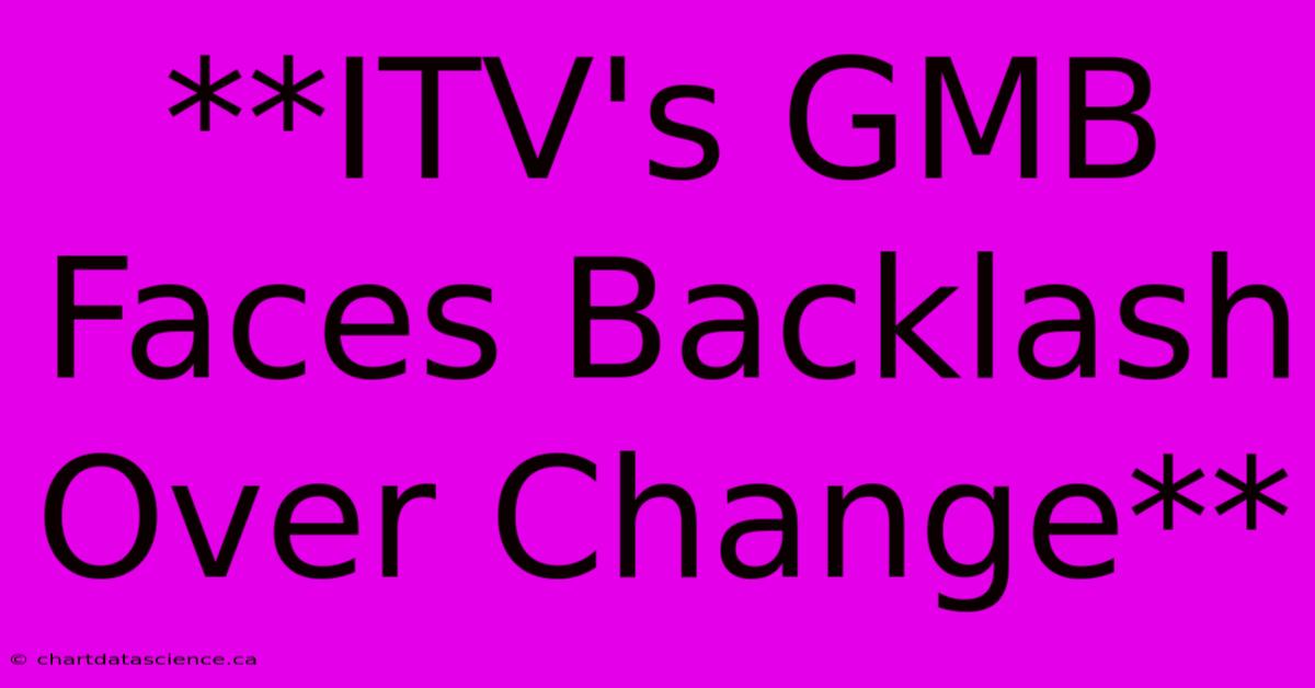 **ITV's GMB Faces Backlash Over Change**