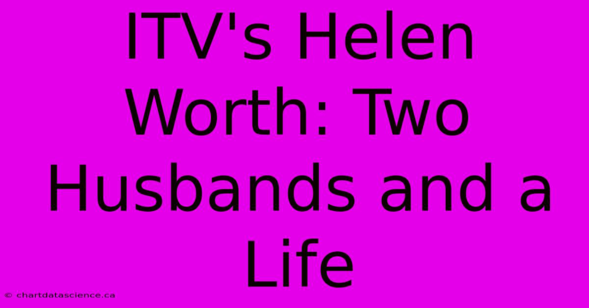 ITV's Helen Worth: Two Husbands And A Life