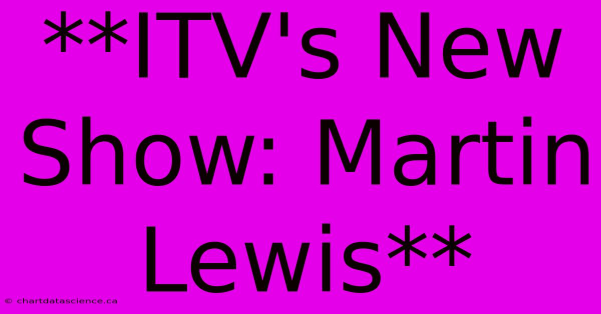 **ITV's New Show: Martin Lewis** 