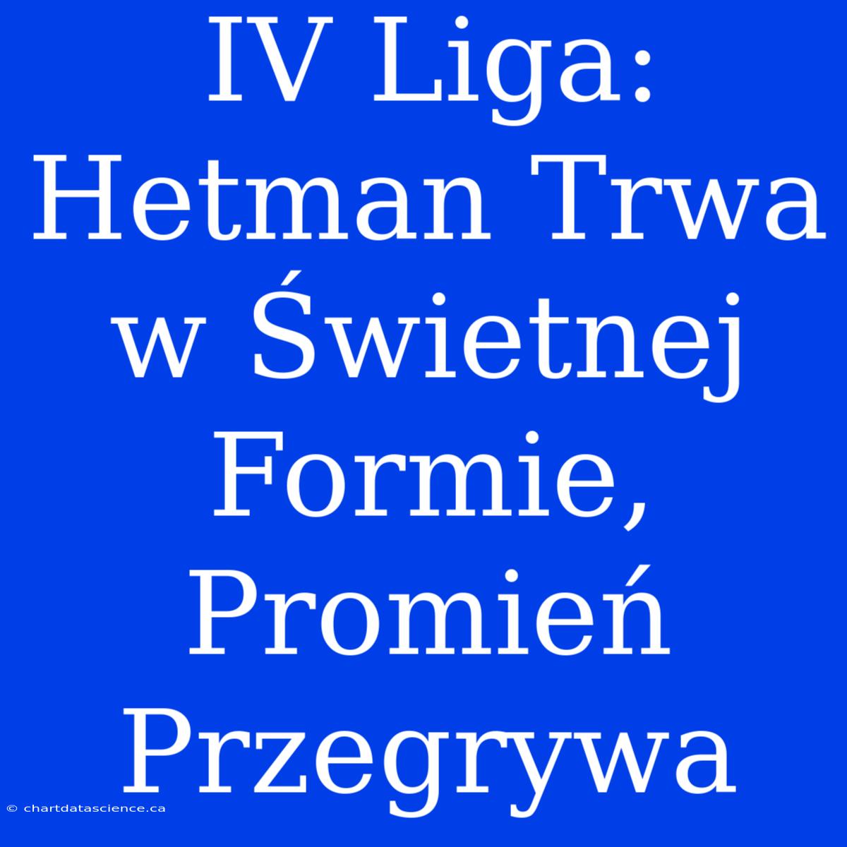 IV Liga: Hetman Trwa W Świetnej Formie, Promień Przegrywa