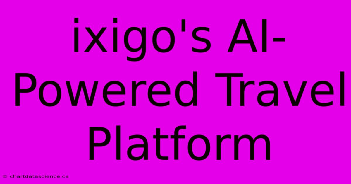 Ixigo's AI-Powered Travel Platform