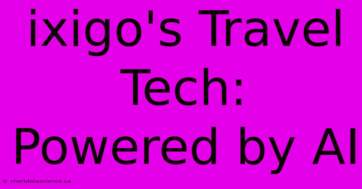 Ixigo's Travel Tech: Powered By AI