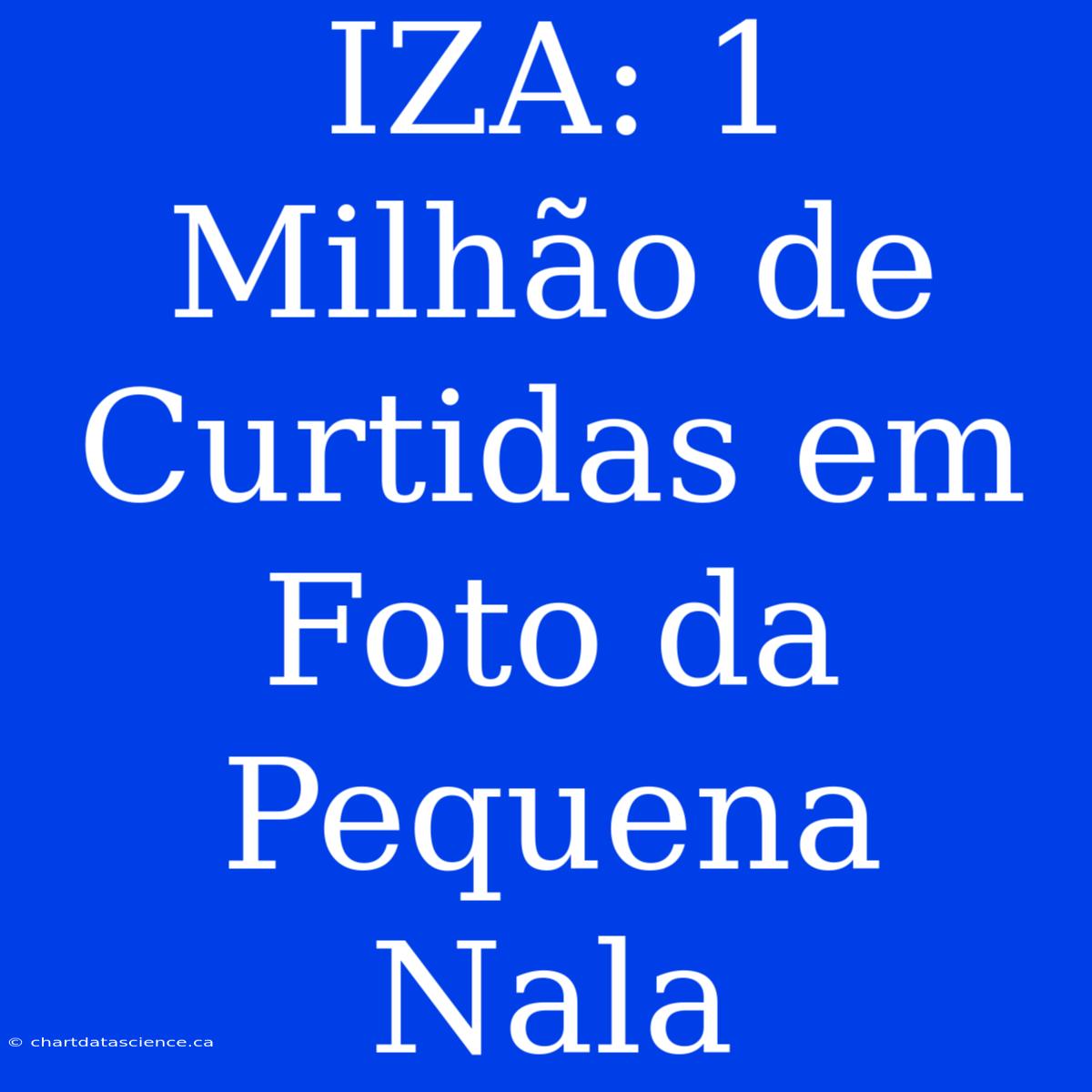 IZA: 1 Milhão De Curtidas Em Foto Da Pequena Nala