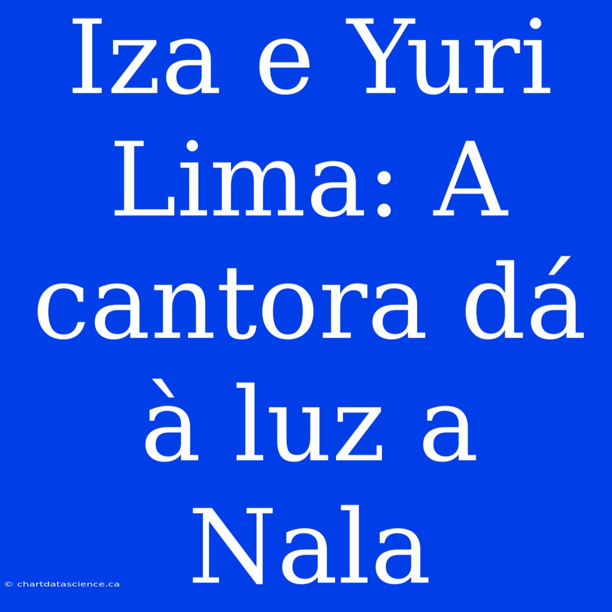 Iza E Yuri Lima: A Cantora Dá À Luz A Nala