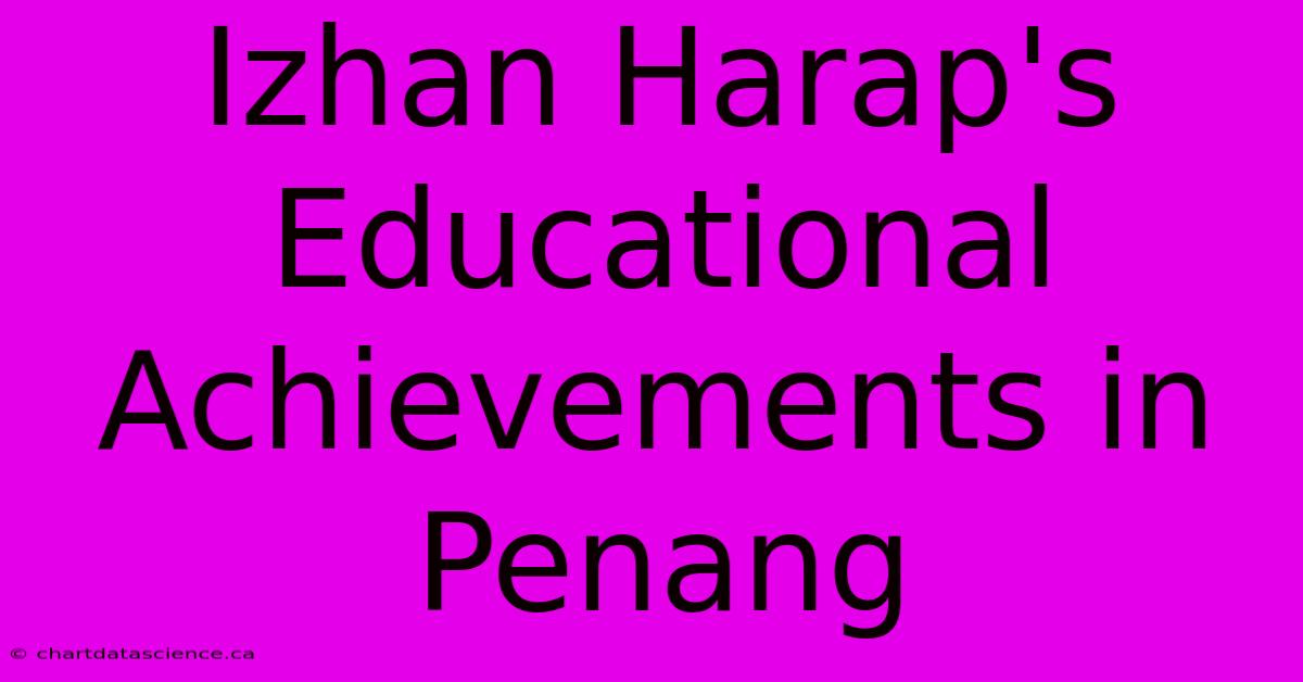 Izhan Harap's Educational Achievements In Penang