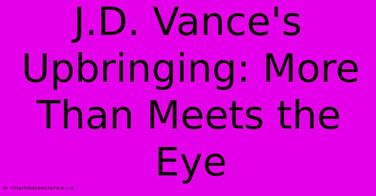 J.D. Vance's Upbringing: More Than Meets The Eye