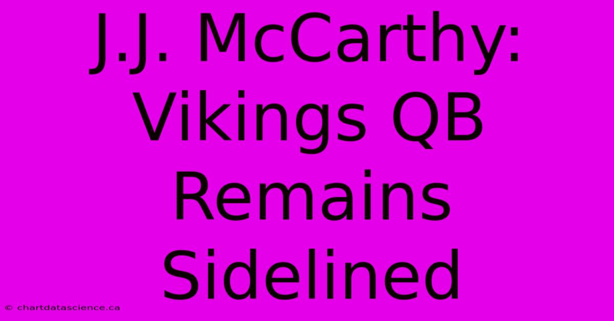 J.J. McCarthy: Vikings QB Remains Sidelined