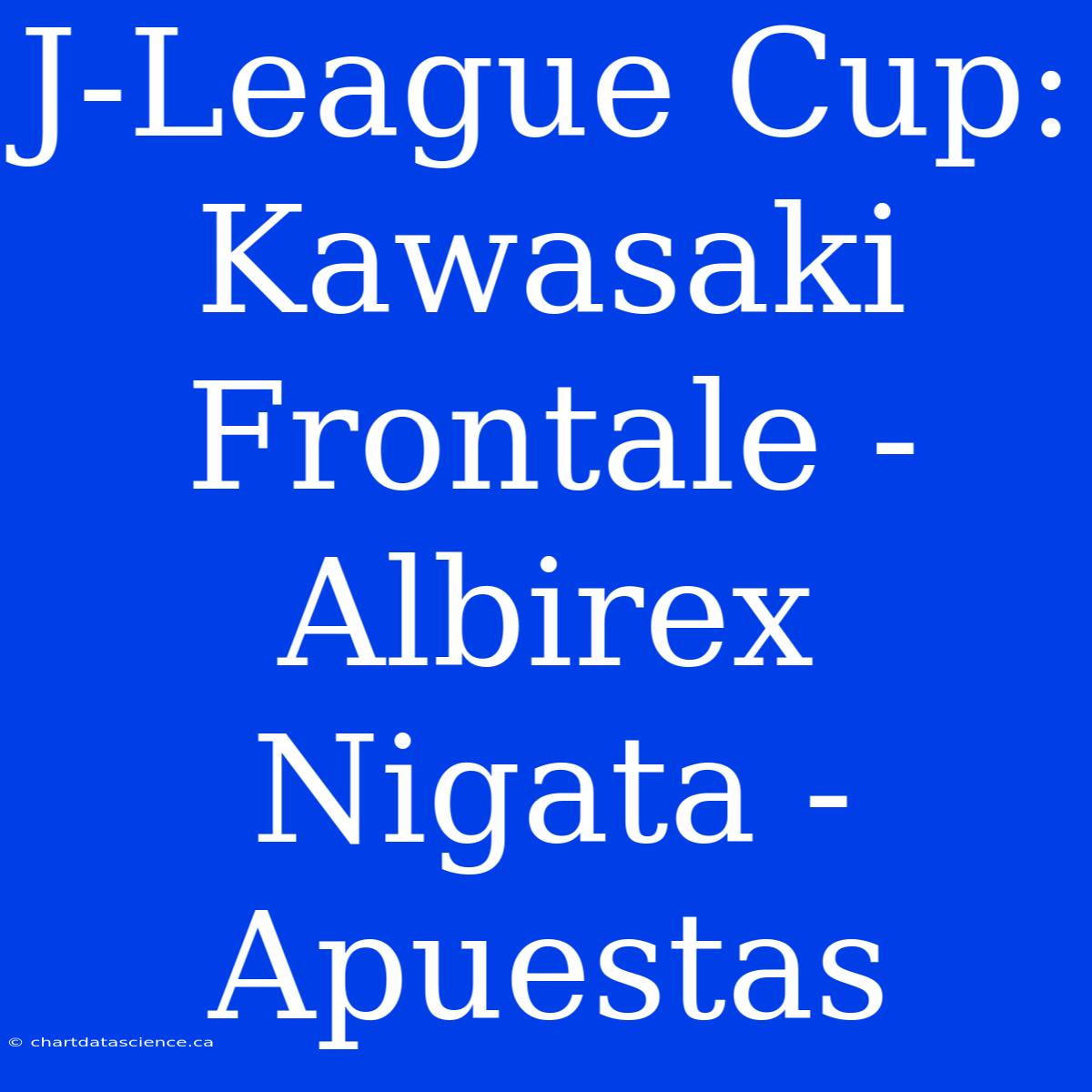 J-League Cup: Kawasaki Frontale - Albirex Nigata - Apuestas