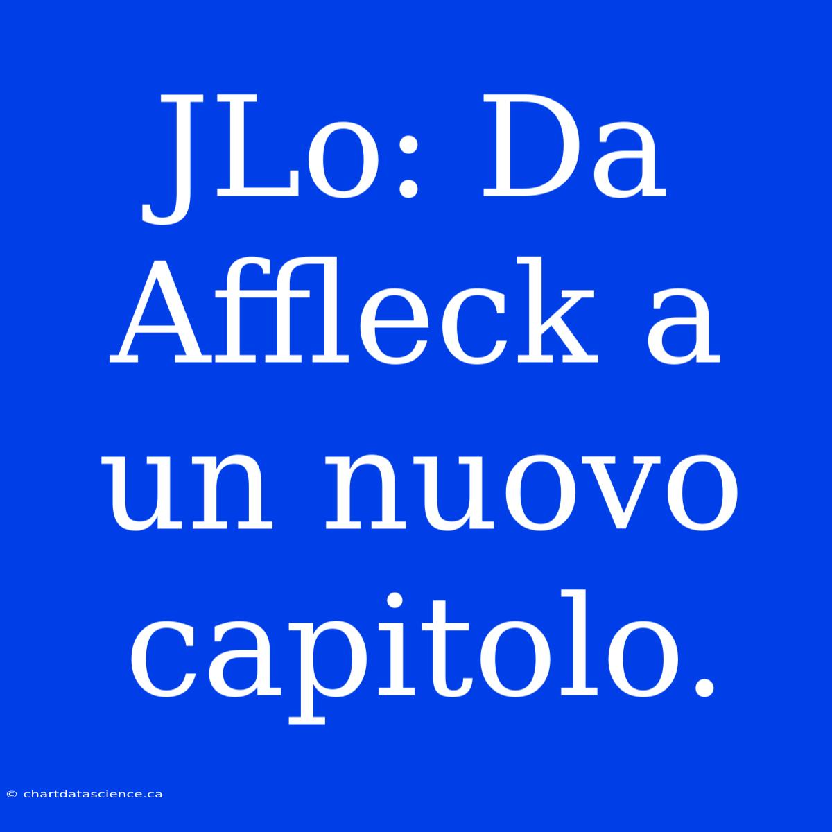 JLo: Da Affleck A Un Nuovo Capitolo.