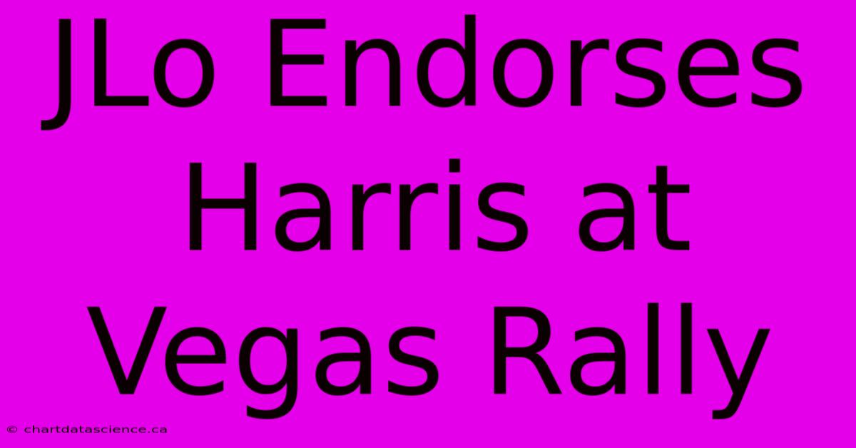 JLo Endorses Harris At Vegas Rally