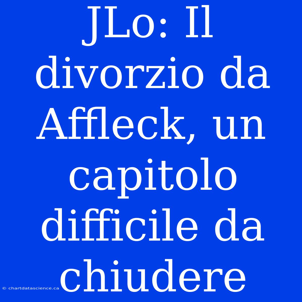 JLo: Il Divorzio Da Affleck, Un Capitolo Difficile Da Chiudere