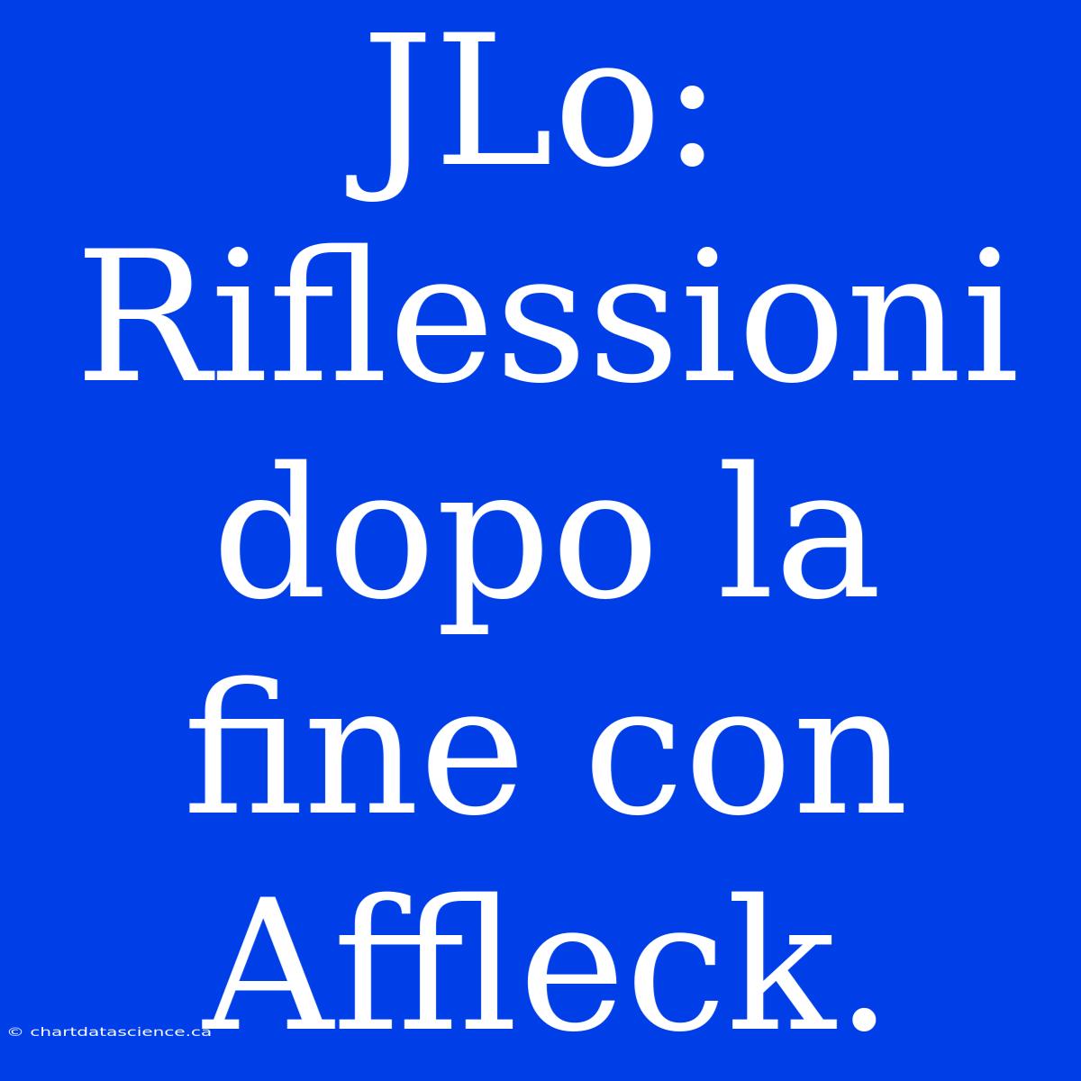 JLo: Riflessioni Dopo La Fine Con Affleck.