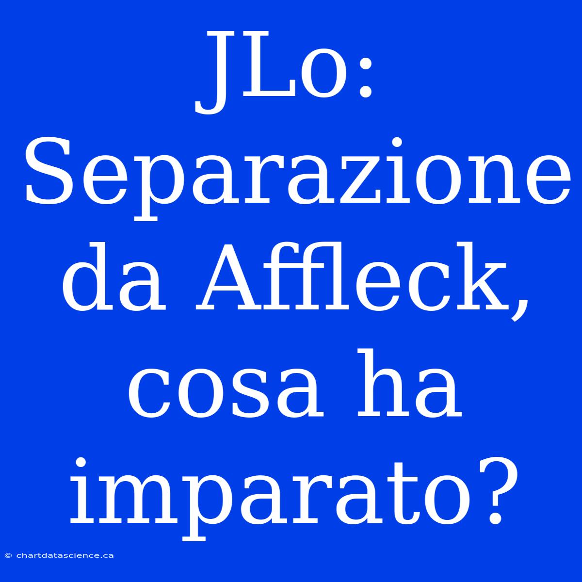 JLo: Separazione Da Affleck, Cosa Ha Imparato?