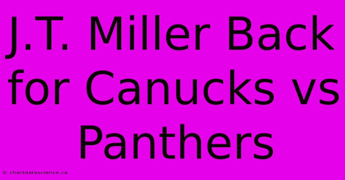 J.T. Miller Back For Canucks Vs Panthers