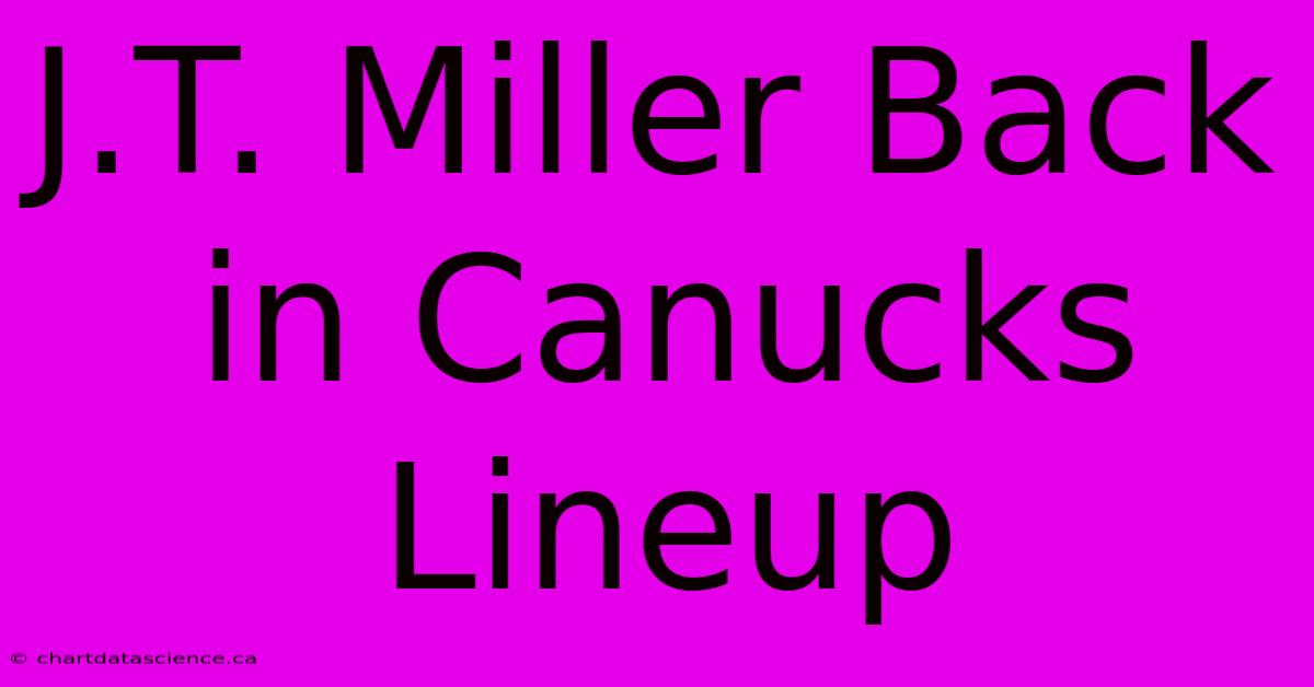 J.T. Miller Back In Canucks Lineup