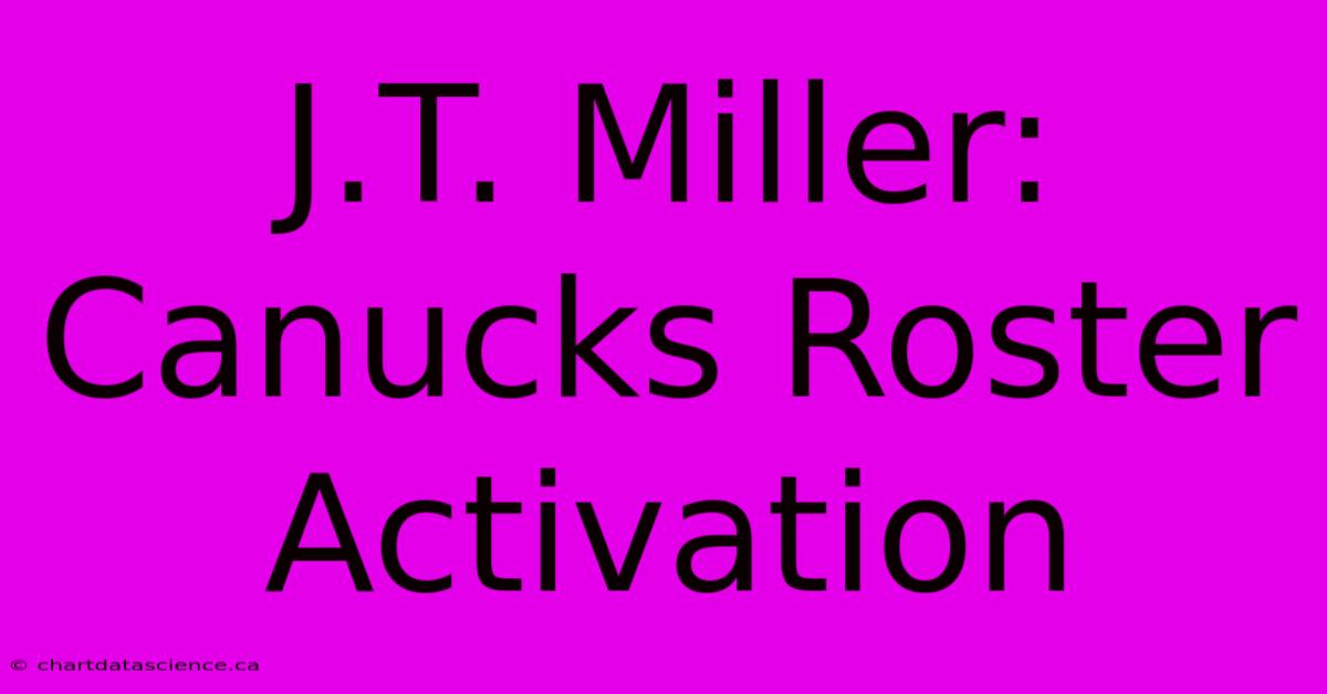 J.T. Miller: Canucks Roster Activation