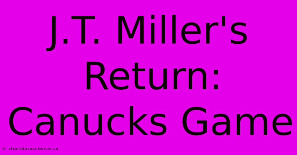 J.T. Miller's Return: Canucks Game