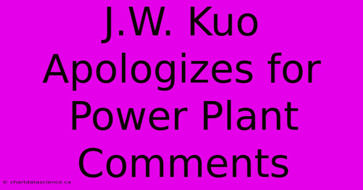 J.W. Kuo Apologizes For Power Plant Comments