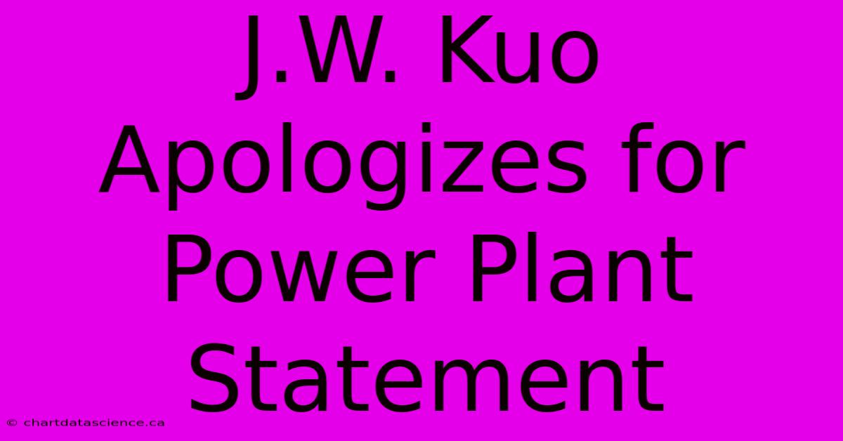 J.W. Kuo Apologizes For Power Plant Statement