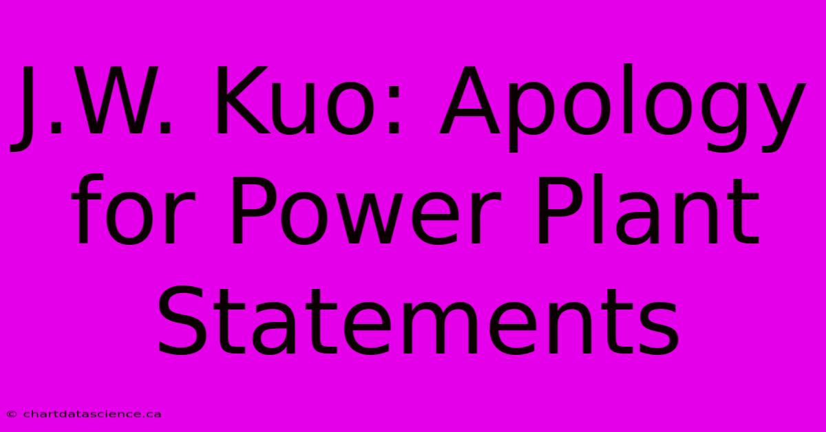 J.W. Kuo: Apology For Power Plant Statements