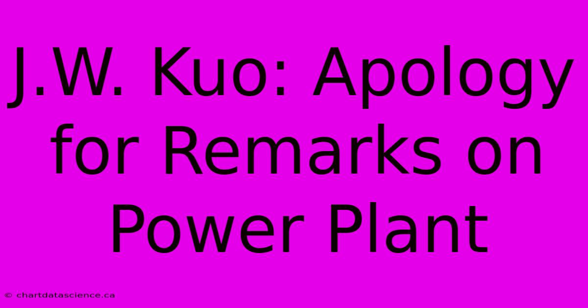 J.W. Kuo: Apology For Remarks On Power Plant 